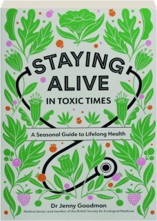 STAYING ALIVE IN TOXIC TIMES: A Seasonal Guide to Lifelong Health