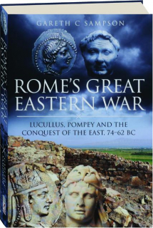 ROME'S GREAT EASTERN WAR: Lucullus, Pompey and the Conquest of the East, 74-62 BC