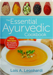 THE ESSENTIAL AYURVEDIC COOKBOOK: 200 Recipes for Health, Wellness & Balance