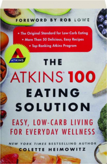 THE ATKINS 100 EATING SOLUTION: Easy, Low-Carb Living for Everyday Wellness