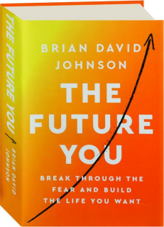 THE FUTURE YOU: Break Through the Fear and Build the Life You Want