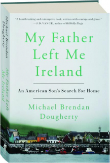 MY FATHER LEFT ME IRELAND: An American Son's Search for Home
