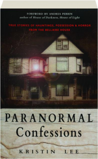 PARANORMAL CONFESSIONS: True Stories of Hauntings, Possession & Horror from the Bellaire House