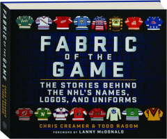 FABRIC OF THE GAME: The Stories Behind the NHL's Names, Logos, and Uniforms
