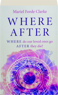 WHERE AFTER: Where Do Our Loved Ones Go After They Die?