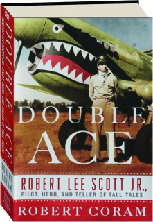 DOUBLE ACE: Robert Lee Scott Jr., Pilot, Hero, and Teller of Tall Tales
