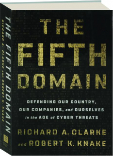 THE FIFTH DOMAIN: Defending Our Country, Our Companies, and Ourselves in the Age of Cyber Threats