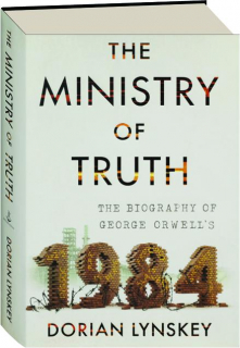 THE MINISTRY OF TRUTH: The Biography of George Orwell's <I>1984</I>