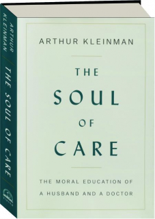 THE SOUL OF CARE: The Moral Education of a Husband and a Doctor
