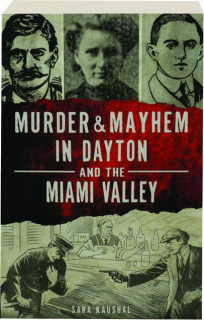MURDER & MAYHEM IN DAYTON AND THE MIAMI VALLEY