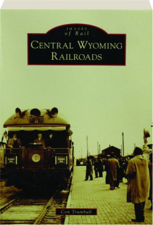 CENTRAL WYOMING RAILROADS: Images of Rail