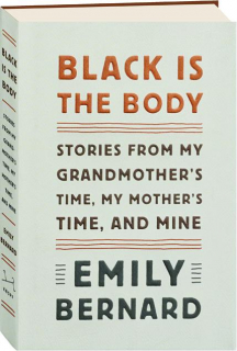 BLACK IS THE BODY: Stories from My Grandmother's Time, My Mother's Time, and Mine