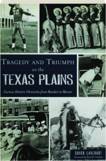 TRAGEDY AND TRIUMPH ON THE TEXAS PLAINS: Curious Historic Chronicles from Murders to Movies