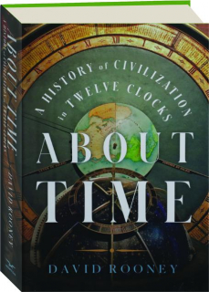 ABOUT TIME: A History of Civilization in Twelve Clocks