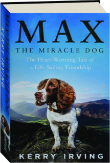 MAX THE MIRACLE DOG: The Heart-Warming Tale of a Life-Saving Friendship