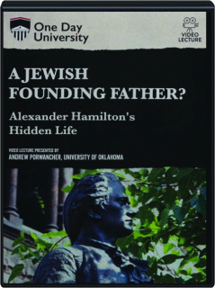 A JEWISH FOUNDING FATHER? Alexander Hamilton's Hidden Life