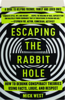 ESCAPING THE RABBIT HOLE: How to Debunk Conspiracy Theories Using Facts, Logic, and Respect