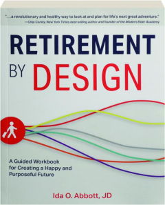 RETIREMENT BY DESIGN: A Guided Workbook for Creating a Happy and Purposeful Future
