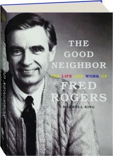 THE GOOD NEIGHBOR: The Life and Work of Fred Rogers
