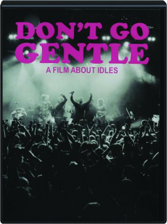 DON'T GO GENTLE: A Film About Idles
