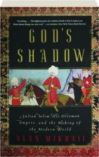 GOD'S SHADOW: Sultan Selium, His Ottoman Empire, and the Making of the Modern World