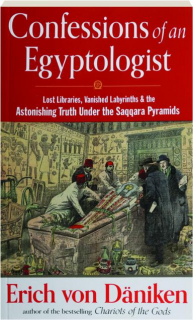 CONFESSIONS OF AN EGYPTOLOGIST: Lost Libraries, Vanished Labyrinths & the Astonishing Truth Under the Saqqara Pyramids