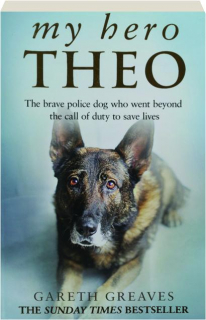 MY HERO THEO: The Brave Police Dog Who went Beyond the Call of Duty to Save Lives