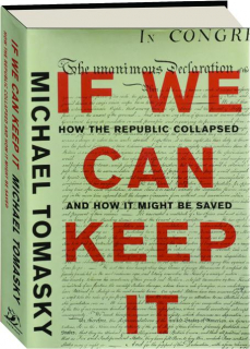IF WE CAN KEEP IT: How the Republic Collapsed and How It Might Be Saved