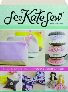 SEE KATE SEW: 24 Learn-to-Sew Projects You Can Make in an Hour
