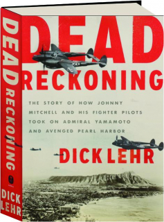 DEAD RECKONING: The Story of How Johnny Mitchell and His Fighter Pilots Took on Admiral Yamamoto and Avenged Pearl Harbor