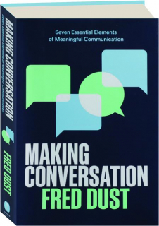 MAKING CONVERSATION: Seven Essential Elements of Meaningful Communication