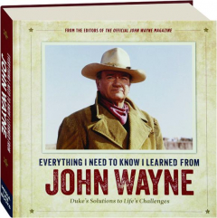 EVERYTHING I NEED TO KNOW I LEARNED FROM JOHN WAYNE