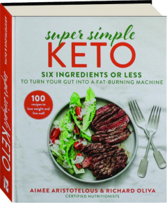 SUPER SIMPLE KETO: Six Ingredients or Less to Turn Your Gut into a Fat-Burning Machine