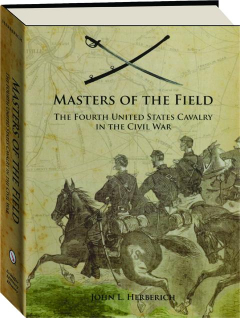 MASTERS OF THE FIELD: The Fourth United States Cavalry in the Civil War