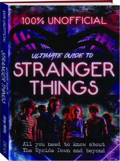 ULTIMATE GUIDE TO <I>STRANGER THINGS:</I> 100% Unofficial