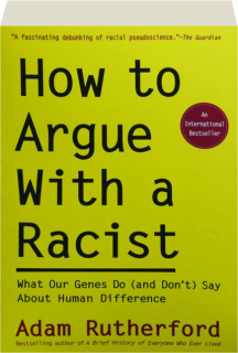 HOW TO ARGUE WITH A RACIST: What Our Genes Do (and Don't) Say About Human Difference