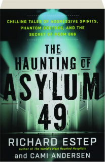 THE HAUNTING OF ASYLUM 49: Chilling Tales of Aggressive Spirits, Phantom Doctors, and the Secret of Room 666
