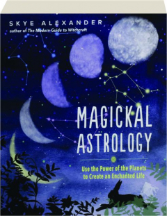 MAGICKAL ASTROLOGY: Use the Power of the Planets to Create an Enchanted Life