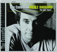 THE ESSENTIAL MERLE HAGGARD: The Epic Years