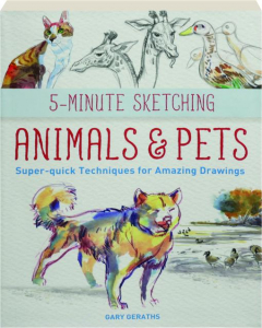 5-MINUTE SKETCHING ANIMALS & PETS: Super-Quick Techniques for Amazing Drawings