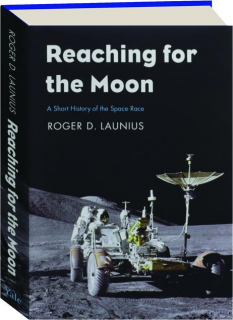 REACHING FOR THE MOON: A Short History of the Space Race