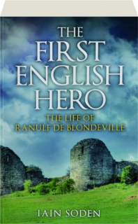 THE FIRST ENGLISH HERO: The Life of Ranulf de Blondeville