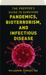 THE PREPPER'S GUIDE TO SURVIVING PANDEMICS, BIOTERRORISM, AND INFECTIOUS DISEASE