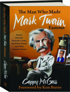 THE MAN WHO MADE MARK TWAIN FAMOUS: Stories from the Kennedy Center, the White House, and Other Comedy Venues