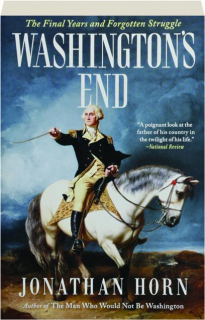 WASHINGTON'S END: The Final Years and Forgotten Struggle