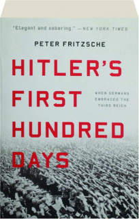 HITLER'S FIRST HUNDRED DAYS: When Germans Embraced the Third Reich