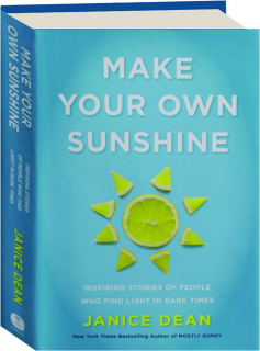 MAKE YOUR OWN SUNSHINE: Inspiring Stories of People Who Find Light in Dark Times