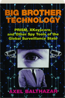 BIG BROTHER TECHNOLOGY: PRISM, XKeyscore, and Other Spy Tools of the Global Surveillance State