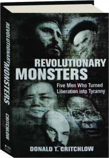 REVOLUTIONARY MONSTERS: Five Men Who Turned Liberation into Tyranny