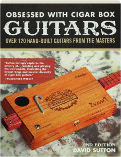 OBSESSED WITH CIGAR BOX GUITARS, 2ND EDITION: Over 120 Hand-Built Guitars from the Masters